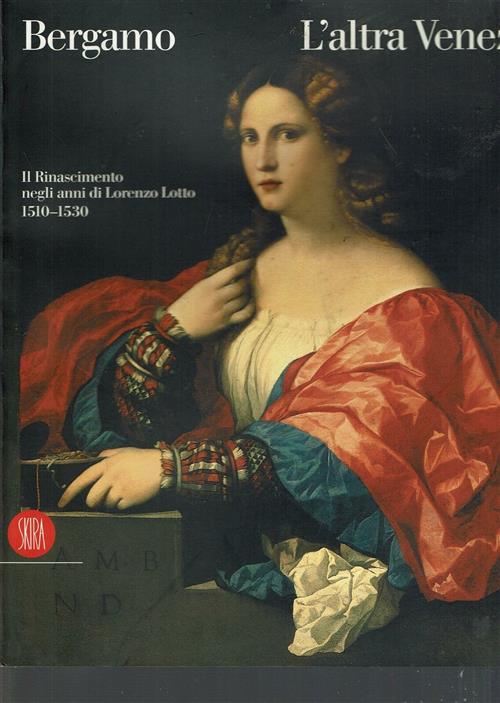 Bergamo. L'altra Venezia. Il Rinascimento Negli Anni Di Lorenzo Lotto 1510 153