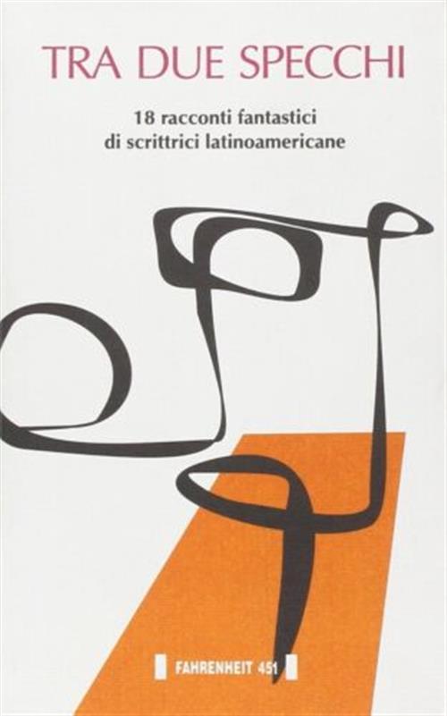 Tra Due Specchi. 18 Racconti Fantastici Di Scrittrici Latinoamericane Fahrenhe