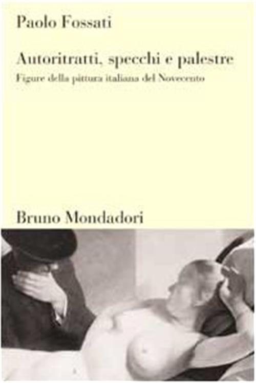 Autoritratti, Specchi, Palestre. Figure Nella Pittura Italiana Del Novecento P