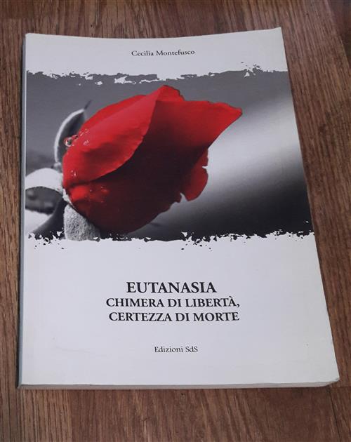 Eutanasia. Chimera Di Liberta, Certezza Di Morte