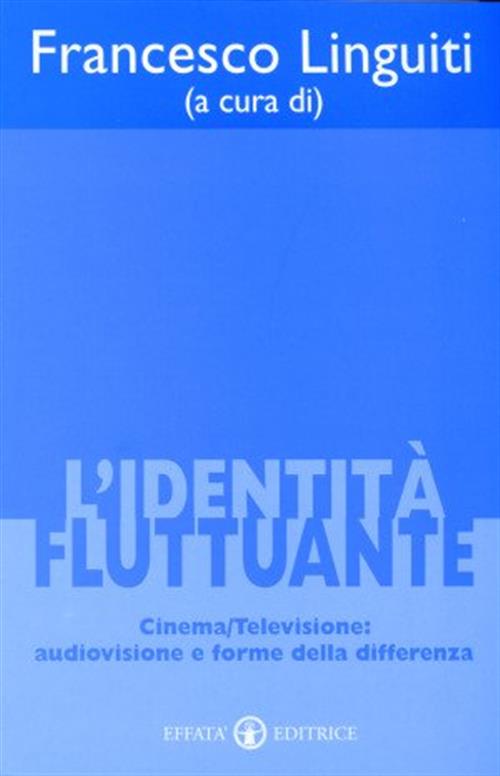 L'identità Fluttuante. Cinema/Televisione: Audiovisione E Forme Della Differenza