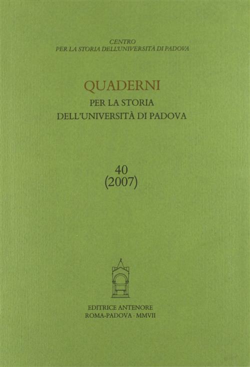 Quaderni Per La Storia Dell'università Di Padova. Annuale N. 40 2007