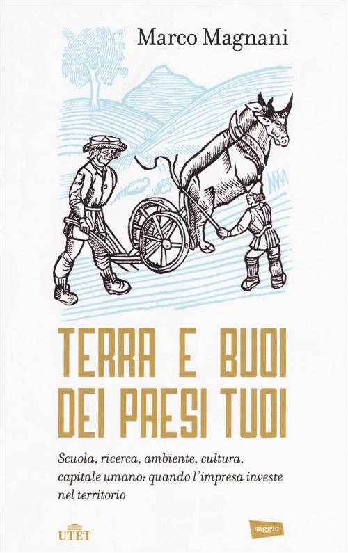 Terra E Buoi Dei Paesi Tuoi. Scuola, Ricerca, Ambiente, Cultura, Capitale Umano: Qunado L'impresa In