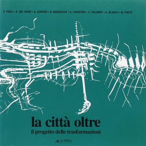 La Città Oltre. Il Progetto Delle Trasformazioni
