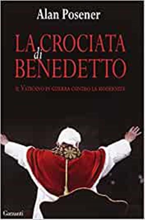 La Crociata Di Benedetto. Il Vaticano In Guerra Contro La Modernità