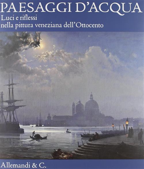 Paesaggi D'acqua Luci E Riflessi Nella Pittura Veneziana Dell'ottocento Isabel