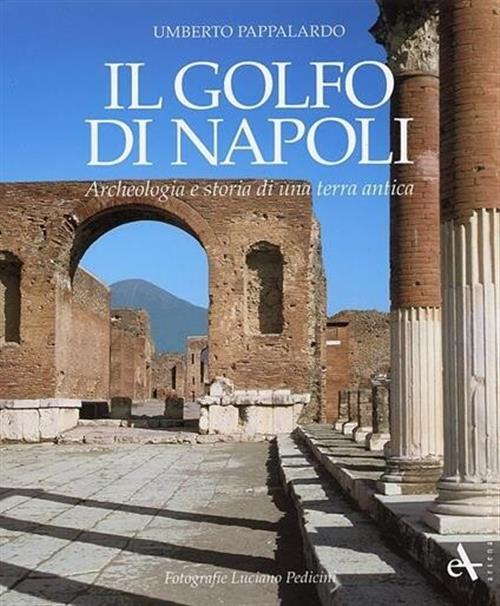 Il Golfo Di Napoli. Archeologia E Storia Di Una Terra Antica Umberto Pappalard