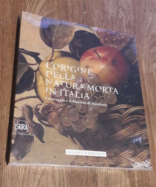 L' Origine Della Natura Morta In Italia. Caravaggio E Il Maestro Di Hartford. Ediz. A Colori